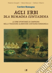 Agli erbi dla rumagna cuntadena libro di Giorgetti Roberto; Manuzzi Maria; Tellarini Stefano