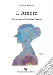 L'Amore. Poesie e altre dichiarazioni d'amore libro di Romussi Lucrezia