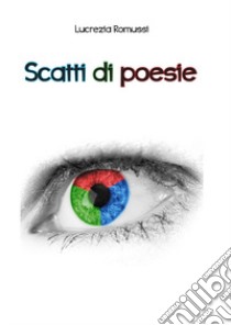 Scatti di poesie. Ediz. integrale libro di Romussi Lucrezia