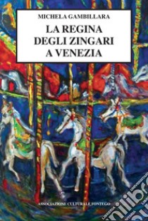 La regina degli zingari a Venezia libro di Gambillara Michela