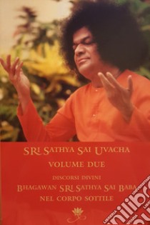 Sri Sathya Sai Uvacha. Discorsi divini di Bagawan Sri Sathya Sai Baba nel corpo sottile. Vol. 2 libro di Sai Baba; Murhty N. (cur.)