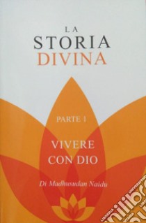 La storia divina. Ediz. inglese e italiana. Vol. 1: Vivere con Dio libro di Naidu Madhusudan