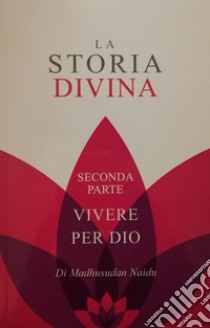 La storia divina. Vol. 2: Vivere per Dio libro di Naidu Madhusudan