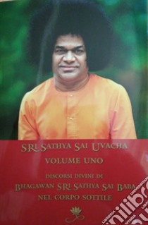 Sri Sathya Sai Uvacha. Discorsi divini di Bagawan Sri Sathya Sai Baba nel corpo sottile. Ediz. integrale. Vol. 1 libro di Sai Baba; Murhty N. (cur.)