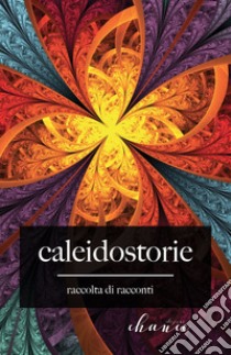 Caleidostorie. Raccolta di racconti libro