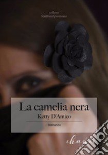 La Camelia Nera libro di D'Amico Ketty; Orsi R. (cur.)