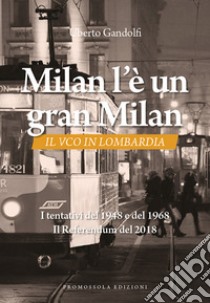 Milan l'è un gran Milan. Il VCO in Lombardia. I tentativi del 1948 e del 1968. Il referendum del 2018 libro di Gandolfi Uberto