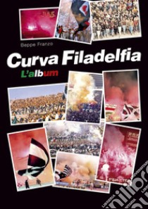 Curva Filadelfia. L'album libro di Franzo Beppe