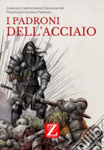 I padroni dell'acciaio libro di Zweilawyer Gabriele