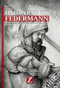 Il diario di Federmann. Le avventure di un conquistador tedesco libro di Mardegan Riccardo