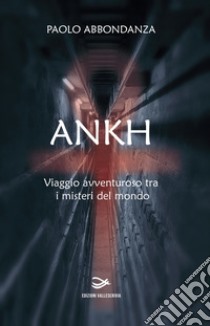 Ankh. Viaggio avventuroso tra i misteri del mondo libro di Abbondanza Paolo