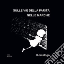 Sulle vie della parità nelle Marche. Il catalogo libro di Gianfelici L. (cur.)