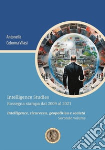 Intelligence Studies. Rassegna stampa dal 2009 al 2021. Intelligence, sicurezza, geopolitica e società. Vol. 2 libro di Colonna Vilasi Antonella