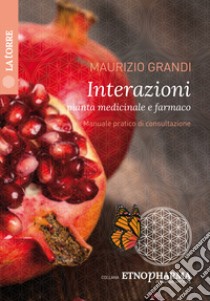 Interazioni. Pianta medicinale farmaco libro di Grandi Maurizio; Denzio Giusi