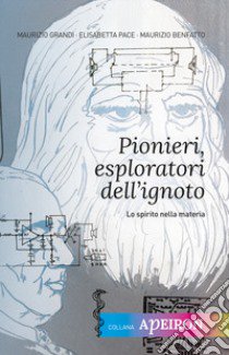 Pionieri, esploratori dell'ignoto. Lo spirito nella materia libro di Grandi Maurizio; Pace Elisabetta; Benfatto Maurizio