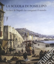 La Scuola di Posillipo. La luce di Napoli che conquistò il mondo. Ediz. illustrata libro di Valente Isabella