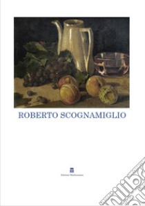 Roberto Scognamiglio. Ediz. Illustrata libro di Ammendola S. (cur.); Valente I. (cur.)