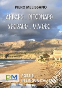 Andare, tornare, sperare, vivere... libro di Melissano Piero; Billeci F. (cur.)