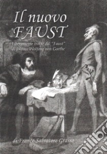 Il nuovo Faust. Liberamente tratto dal «Faust» di Johann Wolfgang von Goethe libro di Grasso Franco Salvatore