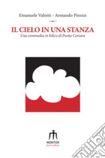 Il cielo in una stanza. Una commedia in bilico di Punta Corsara libro di Valenti Emanuele; Pirozzi Armando