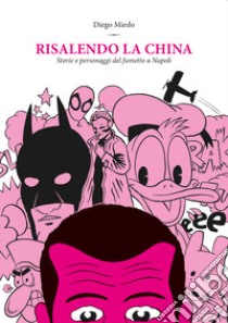 Risalendo la china. Storie e personaggi del fumetto a Napoli libro di Miedo Diego