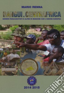 Bangui, Centrafrica. Genieri paracadutisti e alpini in missione con l'Unione Europea libro di Renna Mario