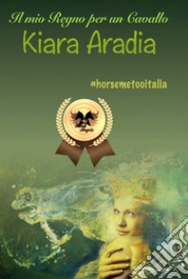 Il mio regno per un cavallo libro di Kiara Aradia