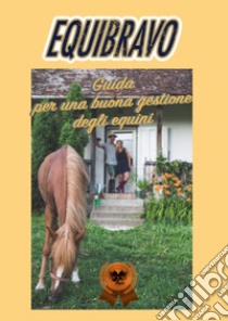 Equibravo. Guida per una buona gestione degli equini libro di Ravello Roberta