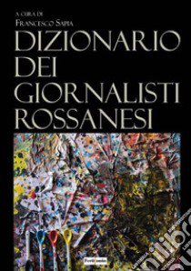 Dizionario dei giornalisti rossanesi libro di Sapia F. (cur.)