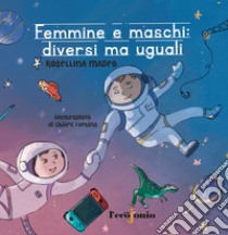 Femmine e maschi: diversi ma uguali. Il lungo e faticoso cammino delle donne verso la parità raccontato ai genitori di oggi e ai cittadini di domani. Ediz. illustrata libro di Madeo Rosellina