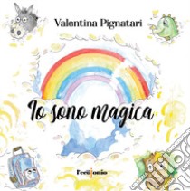 Io sono magica. Ediz. illustrata libro di Pignatari Valentina