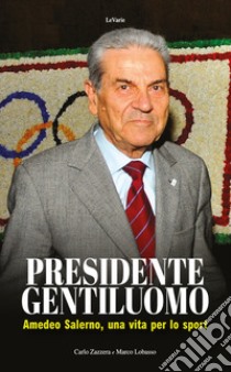 Presidente gentiluomo. Amedeo Salerno, una vita per lo sport libro di Zazzera Carlo; Lobasso Marco