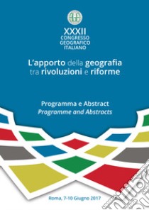 L'apporto della geografia tra rivoluzioni e riforme. Programma e abstract. 32° Congresso geografico italiano (Roma, 7-10 giugno 2017). Ediz. italiana e innglese libro di Celata F. (cur.); D'Ascenzo A. (cur.)