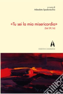 «Tu sei la mia misericordia» (Sal 59,16) libro di Spadavecchia A. (cur.)