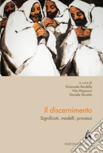 Il discernimento. Significati modelli e processi libro di Bordello E. (cur.); Mignozzi V. (cur.); Moretto D. (cur.)