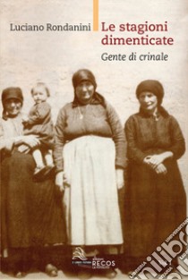 Le stagioni dimenticate. Vol. 1: Gente di crinale libro di Rondanini Luciano