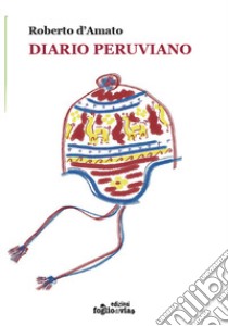 Diario peruviano. Ediz. illustrata libro di D'Amato Roberto