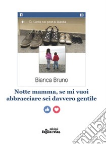 Notte mamma, se mi vuoi abbracciare sei davvero gentile libro di Bruno Bianca