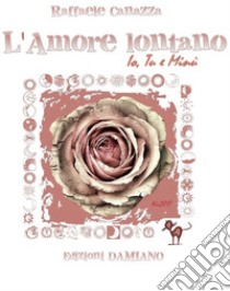 L'amore lontano. Io tu e Minù libro di Canazza Raffaele