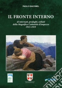 Il fronte Interno. Di internati, profughi, esiliati della Magnifica Comunità d'Ampezzo 1915-1919 libro di Giacomel Paolo