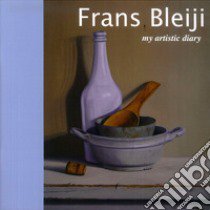 Frans Bleiji. My artistic diary. Ediz. inglese e italiana libro di Marasà D. (cur.)