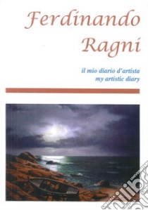 Ferdinando Righi. Il mio diario d'artista-My artistic diary. Ediz. bilingue libro di Marasà D. (cur.)