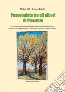 Passeggiate tra gli alberi di Piacenza. Una serie di percorsi accompagnati a racconti alla scoperta degli esemplari che rappresentano il patrimonio vegetale di questo comune libro di Aldi Michele; Falsetti Carmen