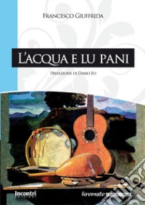 L'acqua e lu pani. Nuova ediz. libro di Giuffrida Francesco