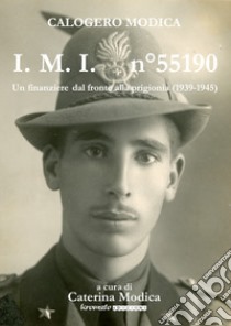 I.m.i. n° 55190. Un finanziere dal fronte alla prigionia (1939-1945) libro di Modica Calogero; Modica C. (cur.)