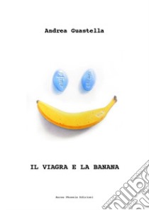 Il Viagra e la banana libro di Guastella Andrea