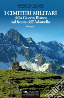 I cimiteri militari della guerra bianca sul fronte dell'Adamello libro di Belotti Walter; Cavalleri Mauro Ezio; Pedrotti Amerigo