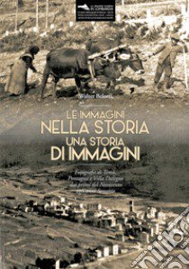 Le immagini nella storia. Una storia di immagini. Fotografie di Temù, Pontagna e Villa Dalegno dai primi del Novecento agli anni Sessanta libro di Belotti Walter