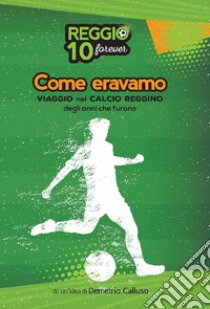 Come eravamo. Viaggio nel calcio reggino degli anni che furono libro di Calluso Demetrio