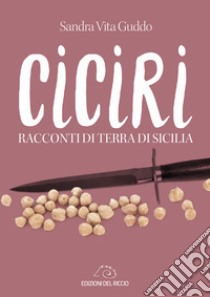 Ciciri. Racconti di terra di Sicilia libro di Guddo Sandra Vita